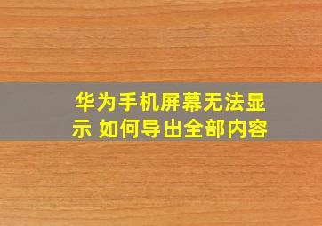 华为手机屏幕无法显示 如何导出全部内容